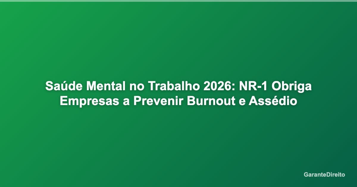 Saúde Mental no Trabalho 2026: NR-1 Obriga Empresas a Prevenir Burnout e Assédio