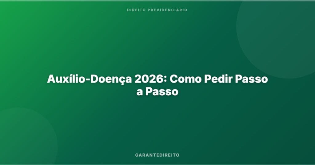Auxílio-Doença 2026: Como Pedir Passo a Passo