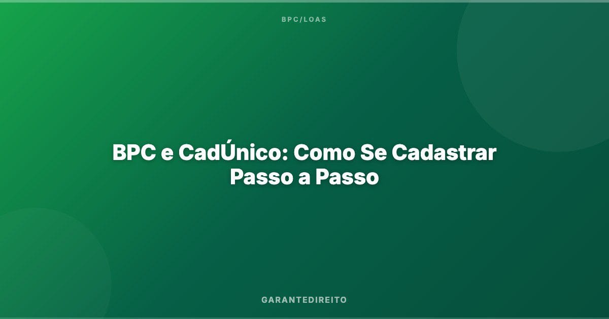 BPC e CadÚnico: Como Se Cadastrar Passo a Passo