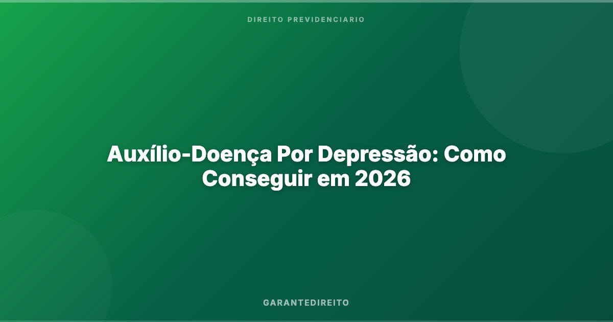 Auxílio-Doença Por Depressão: Como Conseguir em 2026