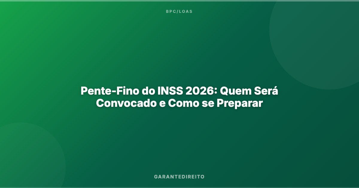 Pente-Fino do INSS 2026: Quem Será Convocado e Como se Preparar