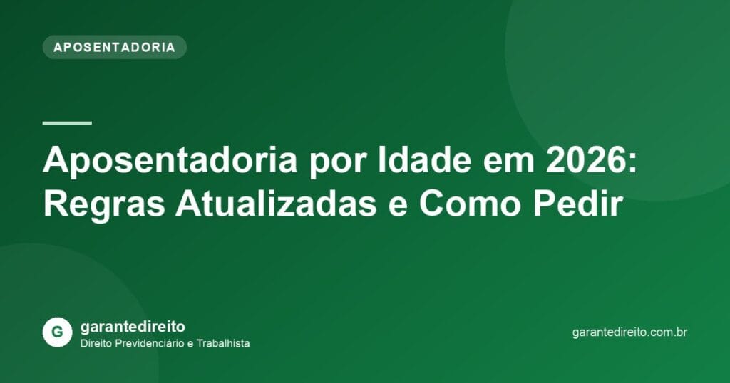 Aposentadoria por Idade em 2026: Regras Atualizadas e Como Pedir