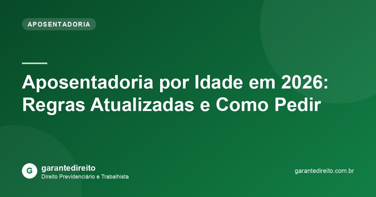 Aposentadoria por Idade em 2026: Regras Atualizadas e Como Pedir
