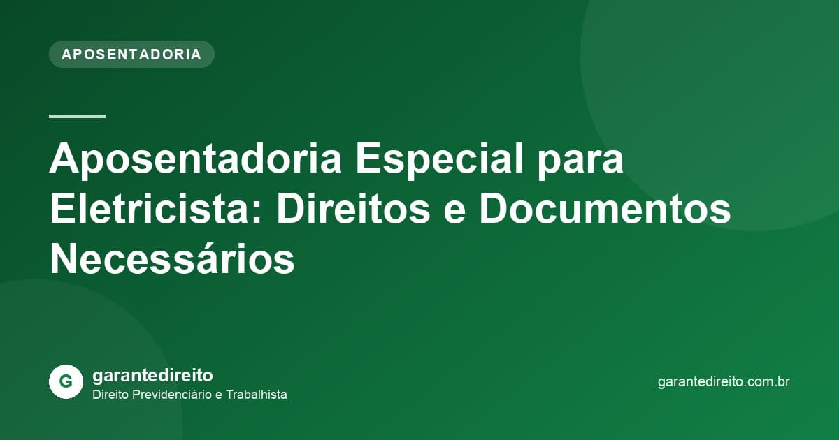 Aposentadoria Especial para Eletricista: Direitos e Documentos Necessários