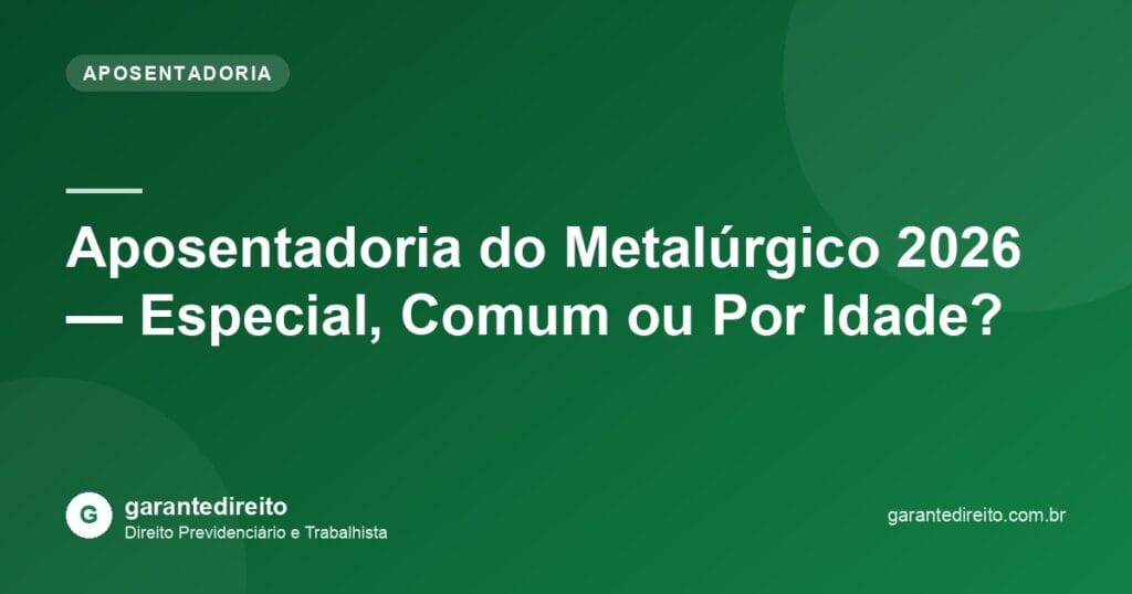 Aposentadoria do Metalúrgico 2026 — Especial, Comum ou Por Idade?
