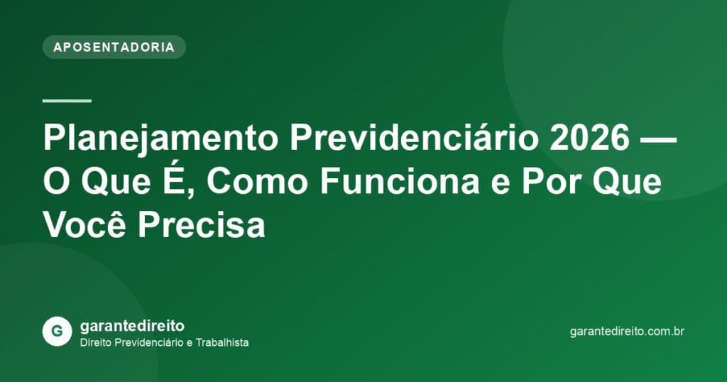 Planejamento Previdenciário 2026 — O Que É, Como Funciona e Por Que Você Precisa