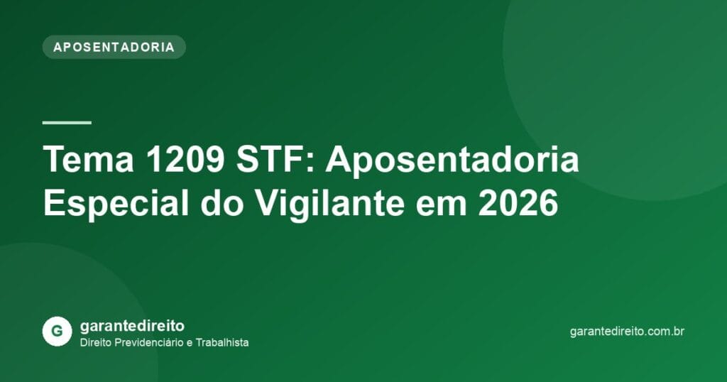 Tema 1209 STF: aposentadoria especial do vigilante em 2026