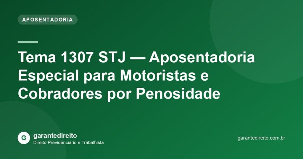 Tema 1307 STJ — Aposentadoria Especial para Motoristas e Cobradores por Penosidade