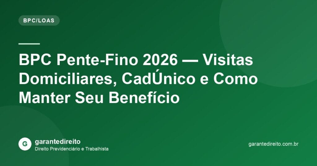 BPC Pente-Fino 2026 — Visitas Domiciliares, CadÚnico e Como Manter Seu Benefício