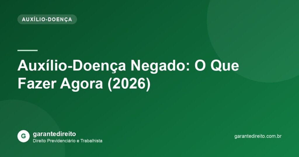 Auxílio-Doença Negado: O Que Fazer Agora (2026)
