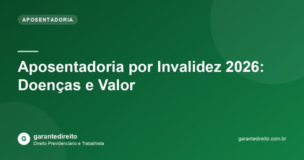 Aposentadoria por Invalidez 2026: Doenças e Valor