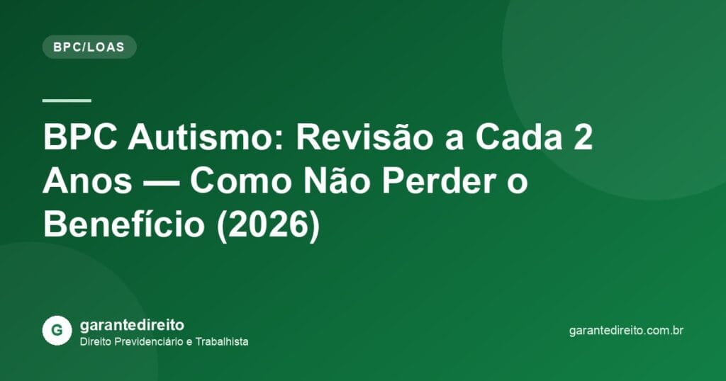 BPC Autismo: Revisão a Cada 2 Anos — Como Não Perder o Benefício (2026)