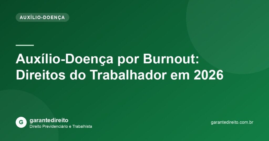 Auxílio-Doença por Burnout: Direitos do Trabalhador em 2026