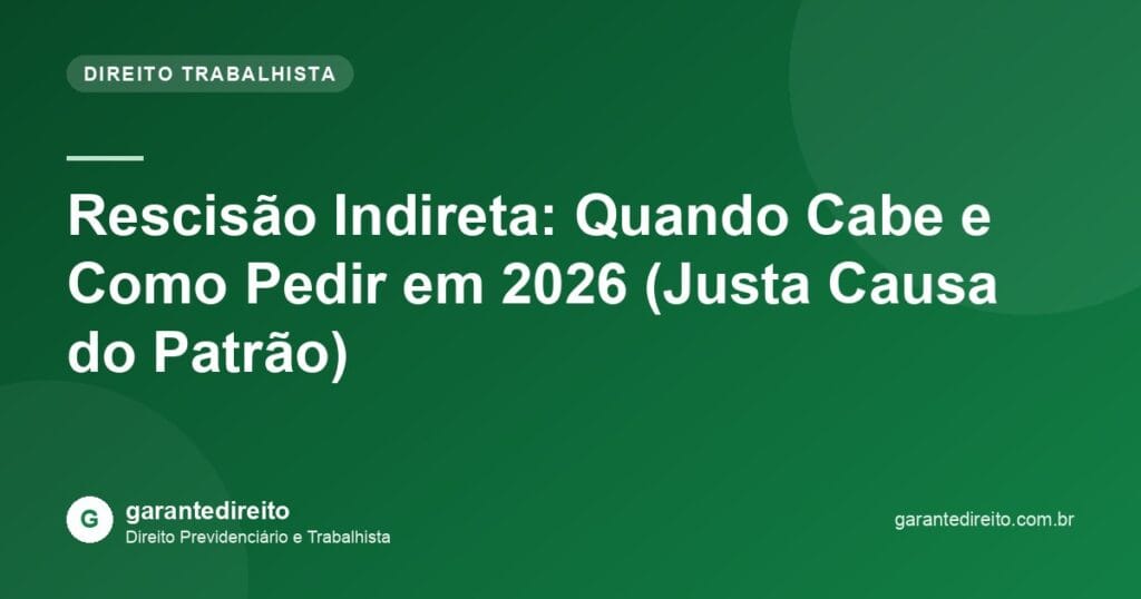 Rescisão Indireta: Quando Cabe e Como Pedir em 2026 (Justa Causa do Patrão)