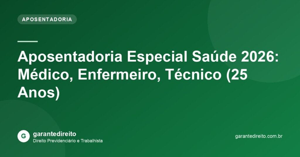 Aposentadoria Especial Saúde 2026: Médico, Enfermeiro, Técnico (25 Anos)