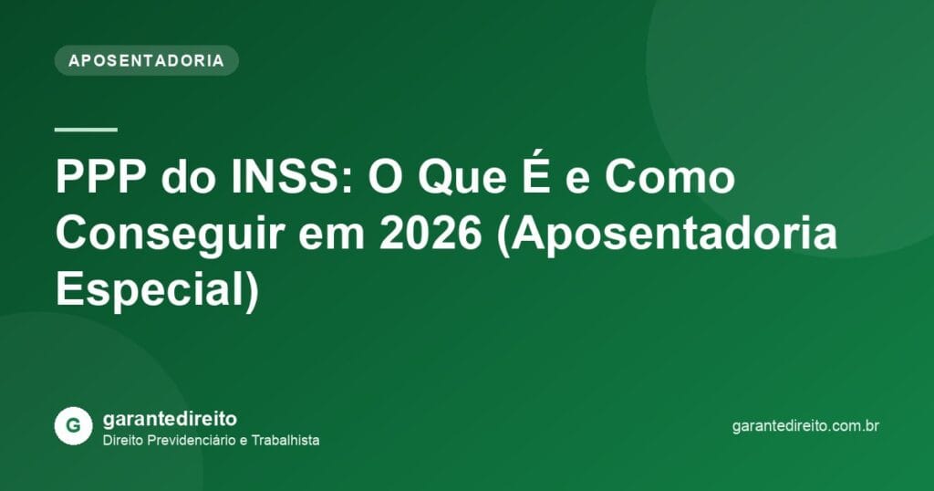 PPP do INSS: O Que É e Como Conseguir em 2026 (Aposentadoria Especial)
