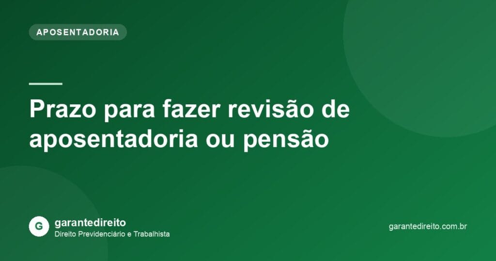 Prazo para fazer revisão de aposentadoria ou pensão