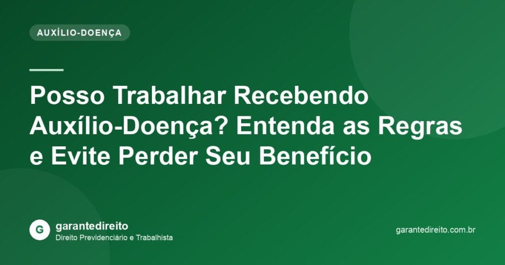 Posso Trabalhar Recebendo Auxílio-Doença? Entenda as Regras e Evite Perder Seu Benefício