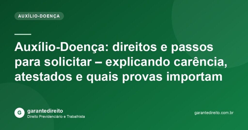 Auxílio-Doença: direitos e passos para solicitar – explicando carência, atestados e quais provas importam